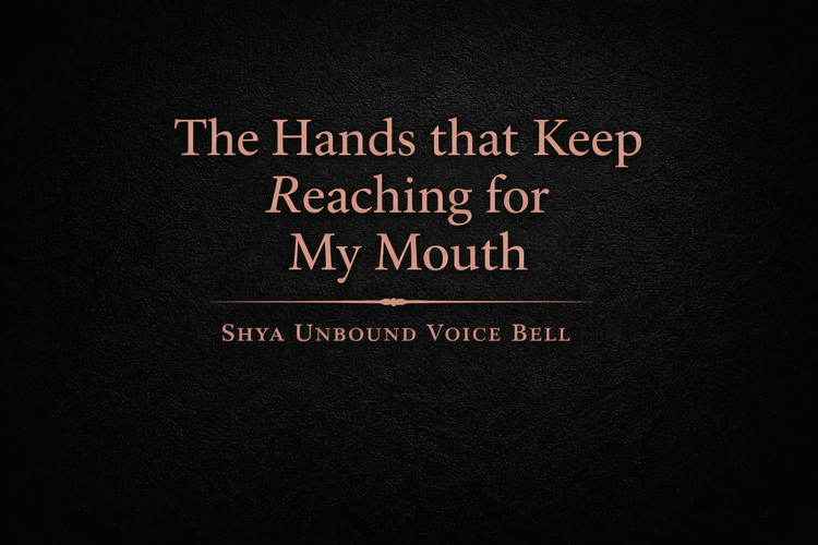 Shya Unbound Voice Bell: The Hands that Keep Reaching for My Mouth
