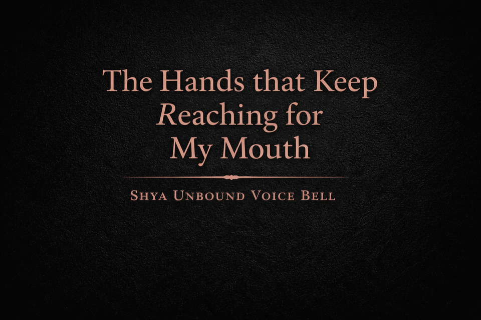 Shya Unbound Voice Bell: The Hands that Keep Reaching for My Mouth